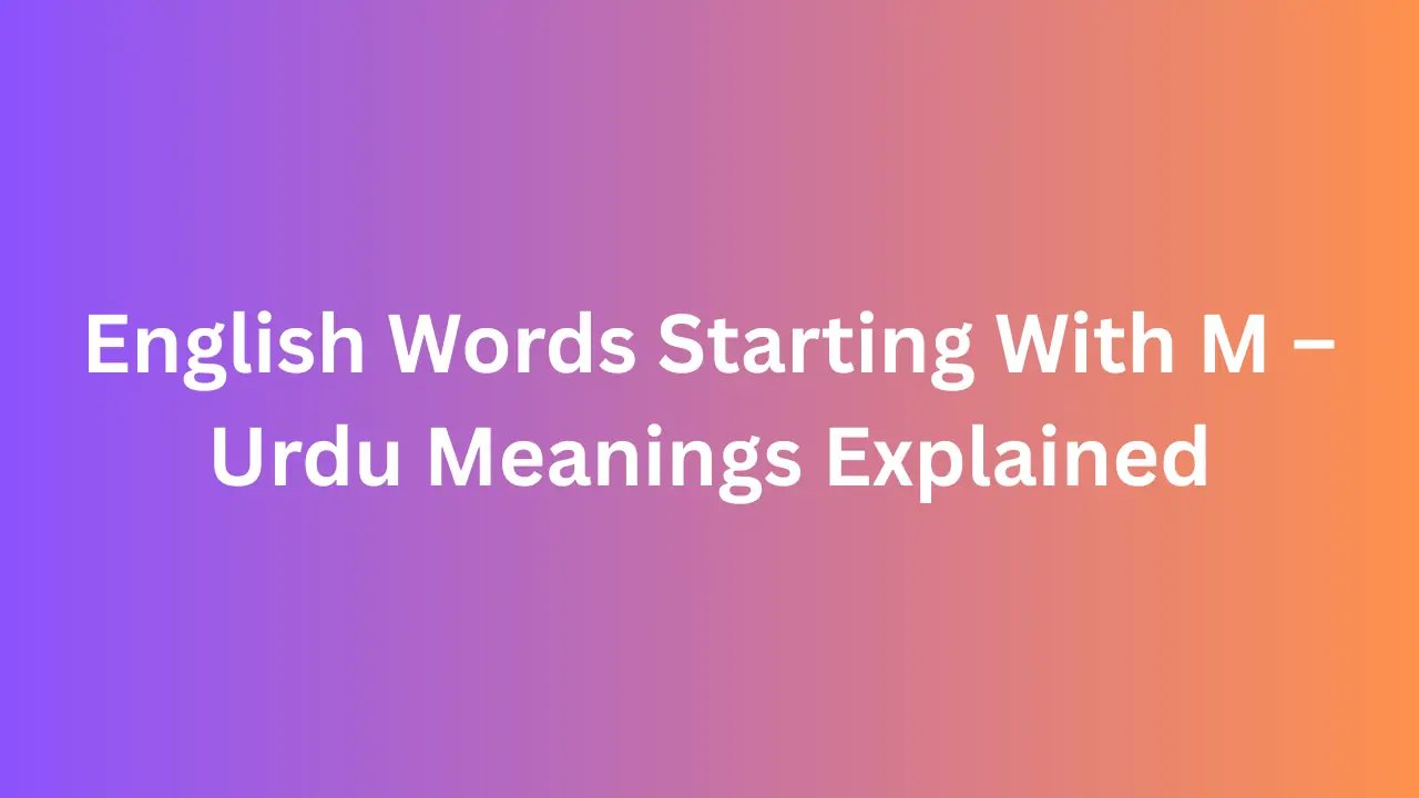 English Words Starting With M – Urdu Meanings Explained