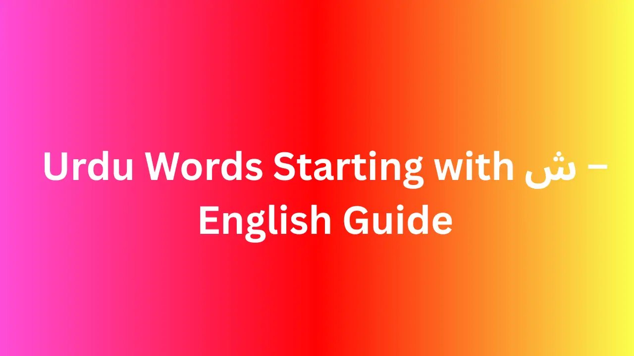 Urdu Words Starting with ش – English Guide